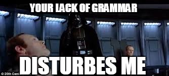 YOUR LACK OF GRAMMAR DISTURBES ME | made w/ Imgflip meme maker