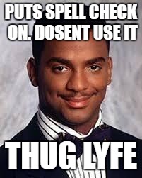 Thug Life | PUTS SPELL CHECK ON. DOSENT USE IT; THUG LYFE | image tagged in thug life | made w/ Imgflip meme maker