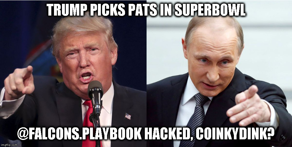 Trump Putin Pointing | TRUMP PICKS PATS IN SUPERBOWL; @FALCONS.PLAYBOOK HACKED, COINKYDINK? | image tagged in trump putin pointing | made w/ Imgflip meme maker