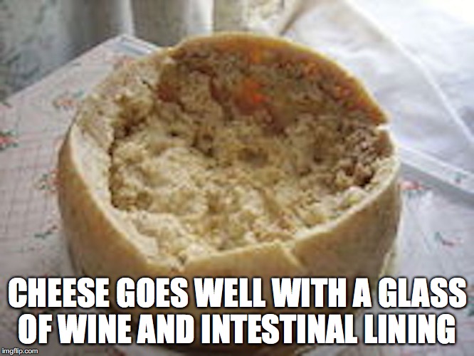 Casu Marzu | CHEESE GOES WELL WITH A GLASS OF WINE AND INTESTINAL LINING | image tagged in casu marsu,memes,food | made w/ Imgflip meme maker