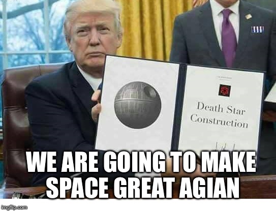 Darth Trump | WE ARE GOING TO MAKE SPACE GREAT AGIAN | image tagged in darth trump | made w/ Imgflip meme maker