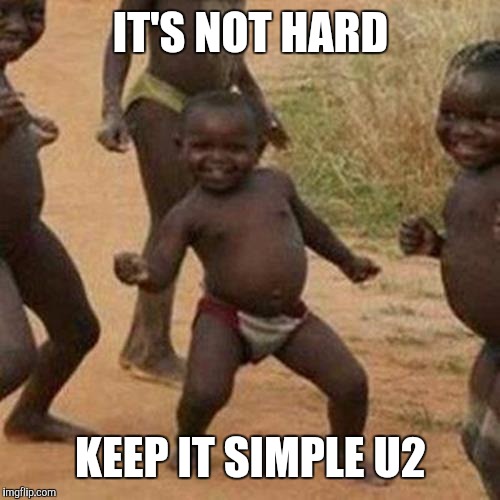 Third World Success Kid Meme | IT'S NOT HARD KEEP IT SIMPLE U2 | image tagged in memes,third world success kid | made w/ Imgflip meme maker