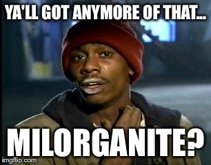 Y'all Got Any More Of That Meme | YA'LL GOT ANYMORE OF THAT... MILORGANITE? | image tagged in memes,yall got any more of | made w/ Imgflip meme maker