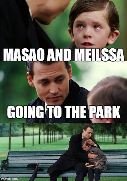 Finding Neverland | MASAO AND MEILSSA; GOING TO THE PARK | image tagged in memes,finding neverland | made w/ Imgflip meme maker