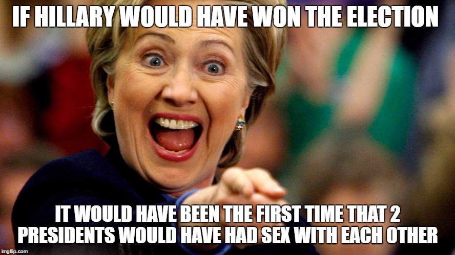 It is true | IF HILLARY WOULD HAVE WON THE ELECTION; IT WOULD HAVE BEEN THE FIRST TIME THAT 2 PRESIDENTS WOULD HAVE HAD SEX WITH EACH OTHER | image tagged in hillary clinton,bill clinton,sex | made w/ Imgflip meme maker
