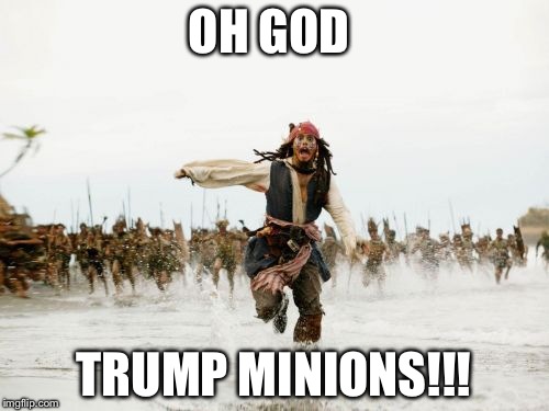 Jack Sparrow Being Chased Meme | OH GOD; TRUMP MINIONS!!! | image tagged in memes,jack sparrow being chased | made w/ Imgflip meme maker