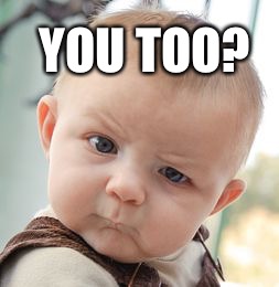 Skeptical Baby Meme | YOU TOO? | image tagged in memes,skeptical baby | made w/ Imgflip meme maker