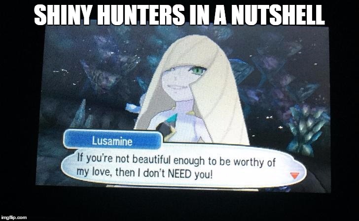 SHINY HUNTERS IN A NUTSHELL | image tagged in pokemon,pokemon sun and moon | made w/ Imgflip meme maker