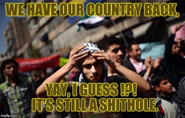 WE HAVE OUR COUNTRY BACK, YAY, I GUESS !?!   IT'S STILL A SHITHOLE. | made w/ Imgflip meme maker