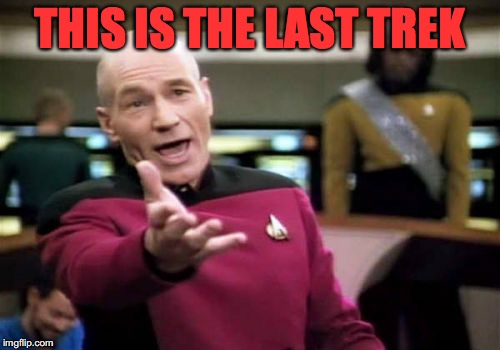 Picard Wtf Meme | THIS IS THE LAST TREK | image tagged in memes,picard wtf | made w/ Imgflip meme maker