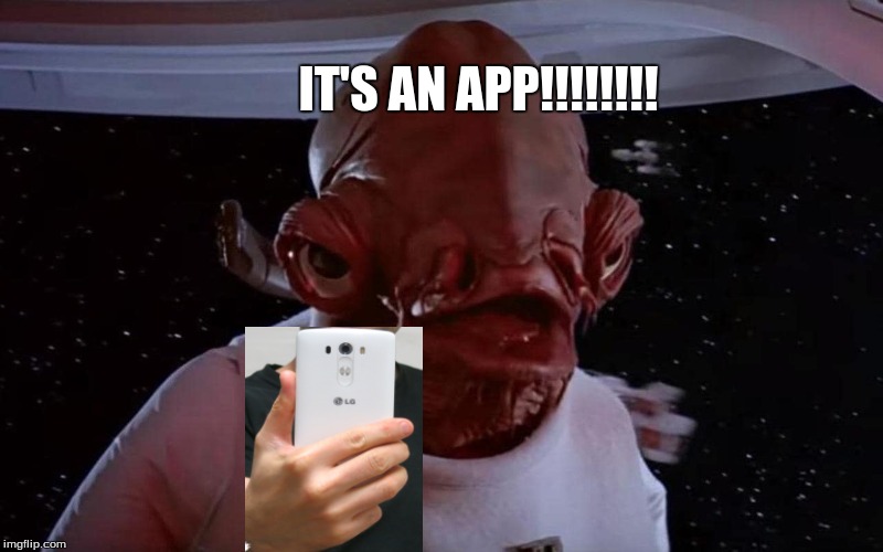 Ackbar's new App  | IT'S AN APP!!!!!!!! | image tagged in it's an app,star wars,it's a trap,admiral ackbar,memes,goofy memes | made w/ Imgflip meme maker