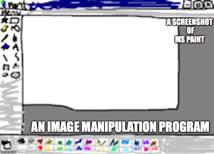 MS Paint Screenshot |  A SCREENSHOT OF MS PAINT; AN IMAGE MANIPULATION PROGRAM | image tagged in screenshot,ms paint,memes | made w/ Imgflip meme maker