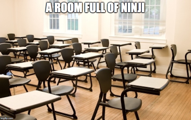 Empty Classroom | A ROOM FULL OF NINJI | image tagged in classroom,ninja,memes | made w/ Imgflip meme maker