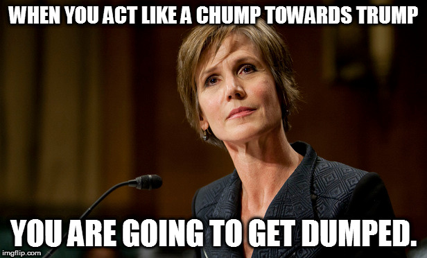 Sally Yates dumped.  | WHEN YOU ACT LIKE A CHUMP TOWARDS TRUMP; YOU ARE GOING TO GET DUMPED. | image tagged in sally yates | made w/ Imgflip meme maker
