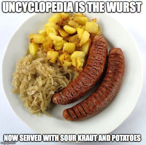 Uncyclopedia is the Wurst
 | UNCYCLOPEDIA IS THE WURST; NOW SERVED WITH SOUR KRAUT AND POTATOES | image tagged in uncyclopedia,wurst,memes | made w/ Imgflip meme maker
