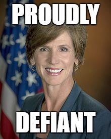 Sally Yates | PROUDLY; DEFIANT | image tagged in sally yates | made w/ Imgflip meme maker