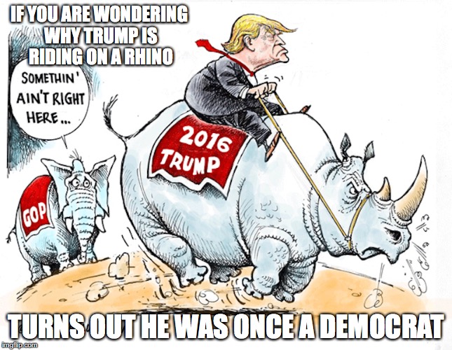 Trump RINO | IF YOU ARE WONDERING WHY TRUMP IS RIDING ON A RHINO; TURNS OUT HE WAS ONCE A DEMOCRAT | image tagged in rino,donald trump,memes | made w/ Imgflip meme maker