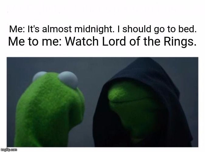 Evil Kermit | Me to me: Watch Lord of the Rings. Me: It's almost midnight. I should go to bed. | image tagged in evil kermit | made w/ Imgflip meme maker