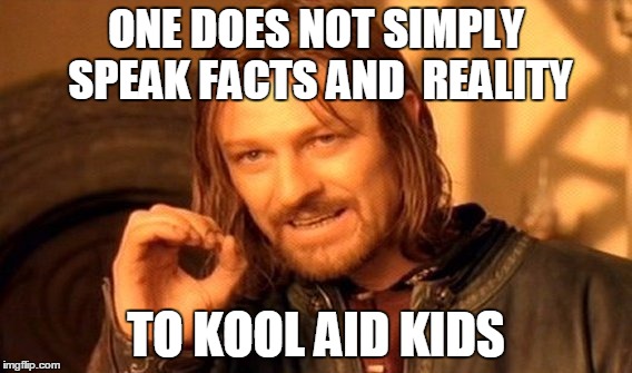 One Does Not Simply Meme | ONE DOES NOT SIMPLY SPEAK FACTS AND  REALITY TO KOOL AID KIDS | image tagged in memes,one does not simply | made w/ Imgflip meme maker
