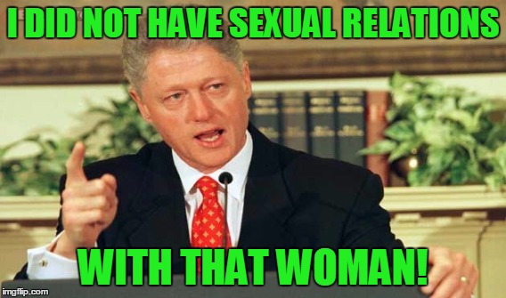 I DID NOT HAVE SEXUAL RELATIONS WITH THAT WOMAN! | made w/ Imgflip meme maker