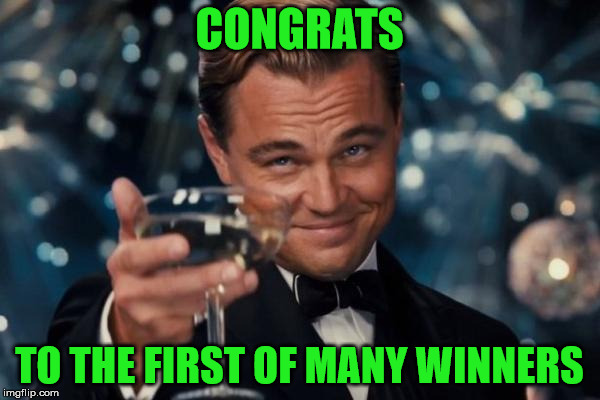 Leonardo Dicaprio Cheers Meme | CONGRATS TO THE FIRST OF MANY WINNERS | image tagged in memes,leonardo dicaprio cheers | made w/ Imgflip meme maker