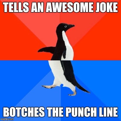 Socially Awesome Awkward Penguin Meme | TELLS AN AWESOME JOKE; BOTCHES THE PUNCH LINE | image tagged in memes,socially awesome awkward penguin | made w/ Imgflip meme maker