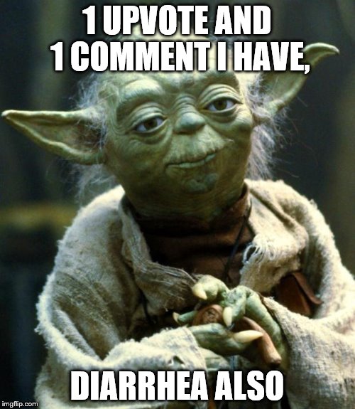 Star Wars Yoda Meme | 1 UPVOTE AND 1 COMMENT I HAVE, DIARRHEA ALSO | image tagged in memes,star wars yoda | made w/ Imgflip meme maker