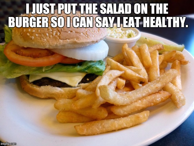 I JUST PUT THE SALAD ON THE BURGER SO I CAN SAY I EAT HEALTHY. | made w/ Imgflip meme maker