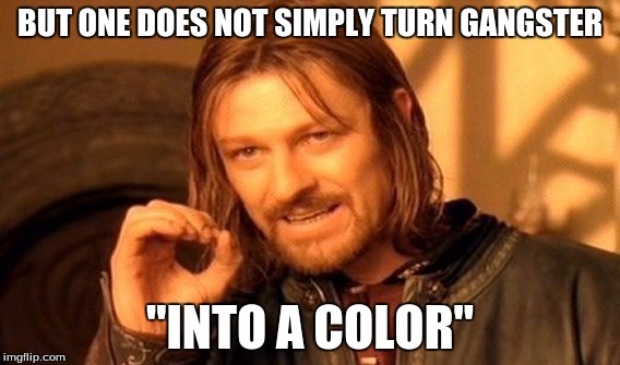 One Does Not Simply | BUT ONE DOES NOT SIMPLY TURN GANGSTER; "INTO A COLOR" | image tagged in memes,one does not simply | made w/ Imgflip meme maker