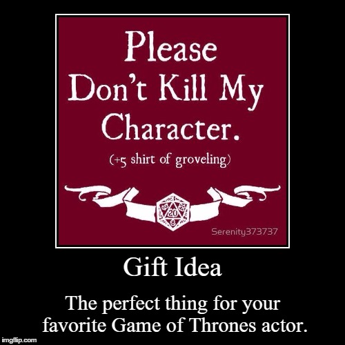 For those Game of Thrones fans | image tagged in funny,demotivationals,game of thrones,gift | made w/ Imgflip demotivational maker