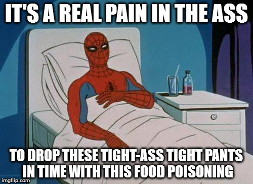 Spiderman Hospital | IT'S A REAL PAIN IN THE ASS; TO DROP THESE TIGHT-ASS TIGHT PANTS IN TIME WITH THIS FOOD POISONING | image tagged in memes,spiderman hospital,spiderman | made w/ Imgflip meme maker