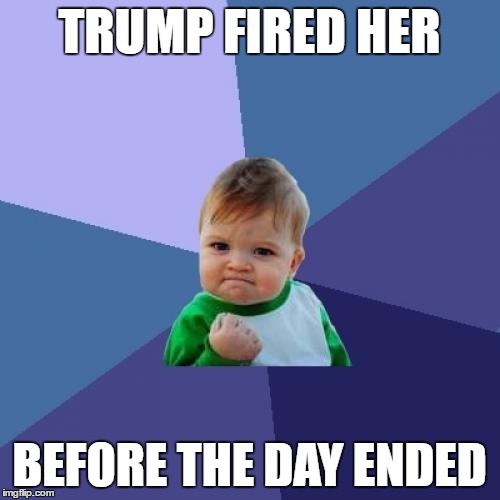Success Kid Meme | TRUMP FIRED HER BEFORE THE DAY ENDED | image tagged in memes,success kid | made w/ Imgflip meme maker