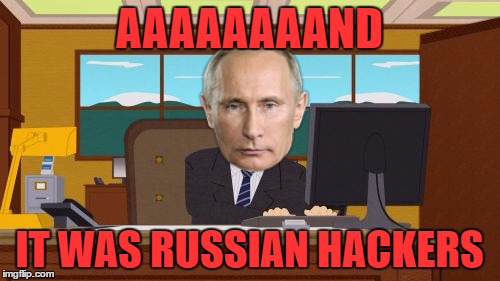 Aaaaand Its Gone Meme | AAAAAAAAND IT WAS RUSSIAN HACKERS | image tagged in memes,aaaaand its gone | made w/ Imgflip meme maker