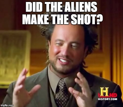 DID THE ALIENS MAKE THE SHOT? | image tagged in memes,ancient aliens | made w/ Imgflip meme maker
