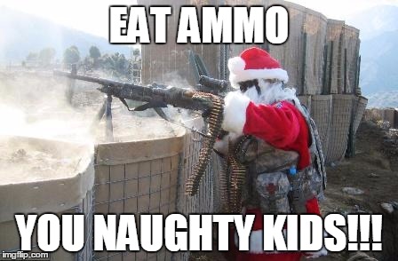 Hohoho | EAT AMMO; YOU NAUGHTY KIDS!!! | image tagged in memes,hohoho | made w/ Imgflip meme maker