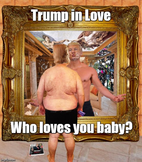 Trump in Love | Trump in Love; Who loves you baby? | image tagged in trump in love,who loves you baby,donald trump,narcissist,malignant narcissism,trump | made w/ Imgflip meme maker
