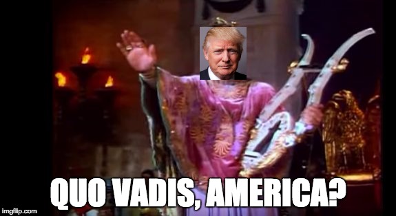 QUO VADIS, AMERICA? | image tagged in i am a generous god,donald trump | made w/ Imgflip meme maker