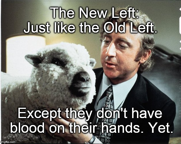 There, there, Princess, it's okay. | The New Left:   Just like the Old Left. Except they don't have blood on their hands. Yet. | image tagged in baaa,new left,blood on their hands,have the courage of my convictions | made w/ Imgflip meme maker