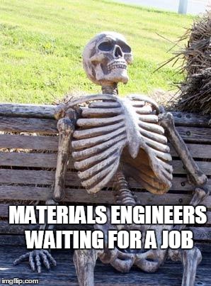 Waiting Skeleton | MATERIALS ENGINEERS WAITING FOR A JOB | image tagged in memes,waiting skeleton | made w/ Imgflip meme maker