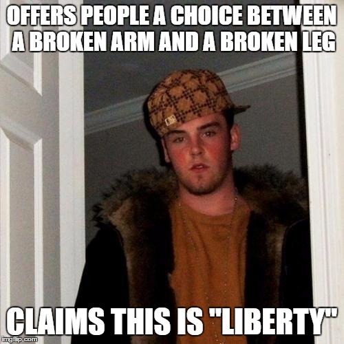 OFFERS PEOPLE A CHOICE BETWEEN A BROKEN ARM AND A BROKEN LEG CLAIMS THIS IS "LIBERTY" | made w/ Imgflip meme maker