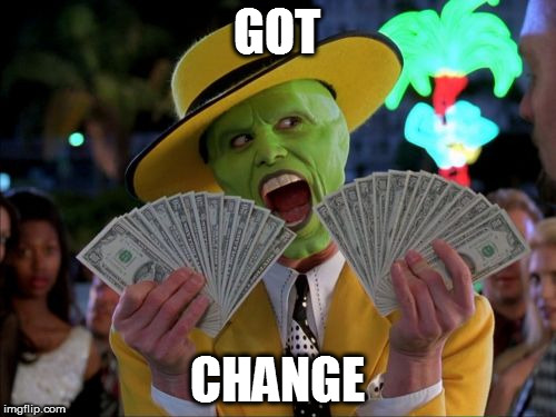 Money Money | GOT; CHANGE | image tagged in memes,money money | made w/ Imgflip meme maker