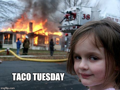 Disaster Girl Meme | TACO TUESDAY | image tagged in memes,disaster girl | made w/ Imgflip meme maker