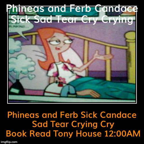 Phineas and Ferb Sad Tear Cry Crying Candace | image tagged in phineas and ferb | made w/ Imgflip demotivational maker