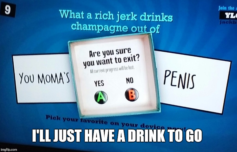 I'LL JUST HAVE A DRINK TO GO | image tagged in yo mama | made w/ Imgflip meme maker