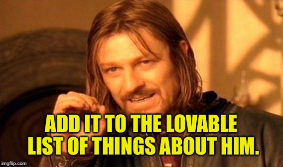 One Does Not Simply Meme | ADD IT TO THE LOVABLE LIST OF THINGS ABOUT HIM. | image tagged in memes,one does not simply | made w/ Imgflip meme maker