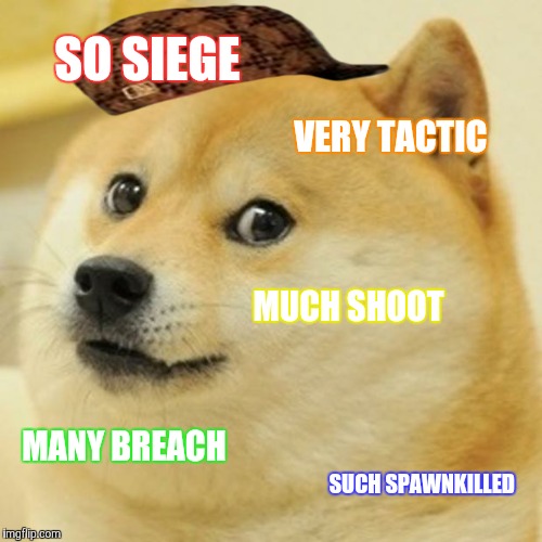 Doge Meme | SO SIEGE; VERY TACTIC; MUCH SHOOT; MANY BREACH; SUCH SPAWNKILLED | image tagged in memes,doge,scumbag | made w/ Imgflip meme maker