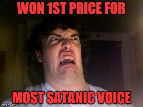 Oh No Meme | WON 1ST PRICE FOR; MOST SATANIC VOICE | image tagged in memes,oh no | made w/ Imgflip meme maker