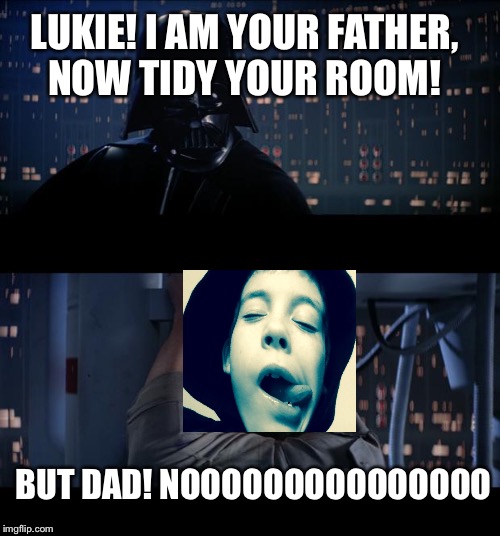 Star Wars No Meme | LUKIE! I AM YOUR FATHER, NOW TIDY YOUR ROOM! BUT DAD! NOOOOOOOOOOOOOOO | image tagged in memes,star wars no | made w/ Imgflip meme maker