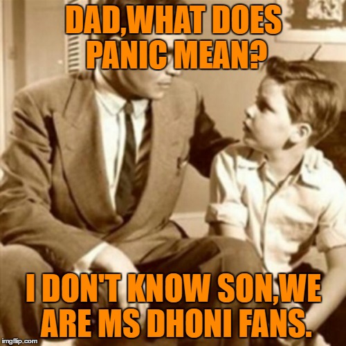 Father and Son | DAD,WHAT DOES PANIC MEAN? I DON'T KNOW SON,WE ARE MS DHONI FANS. | image tagged in father and son | made w/ Imgflip meme maker