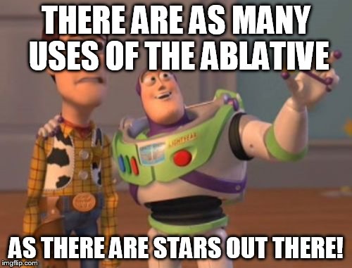 X, X Everywhere Meme | THERE ARE AS MANY USES OF THE ABLATIVE; AS THERE ARE STARS OUT THERE! | image tagged in memes,x x everywhere | made w/ Imgflip meme maker